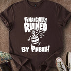 Printify T-Shirt Dark Chocolate / S Financially Ruined by Pinball T-Shirt