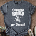 Printify T-Shirt Dark Heather / S Financially Ruined by Pinball T-Shirt