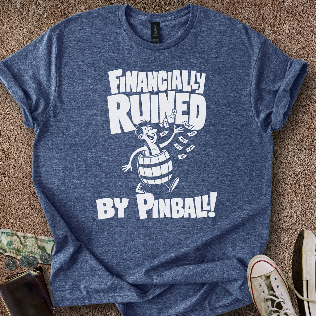 Printify T-Shirt Heather Navy / S Financially Ruined by Pinball T-Shirt