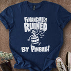 Printify T-Shirt Navy / S Financially Ruined by Pinball T-Shirt