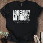 Printify T-Shirt Black / S Aggressively Mediocre T-Shirt