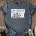 Printify T-Shirt Dark Heather / S Aggressively Mediocre T-Shirt