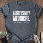 Printify T-Shirt Dark Heather / S Aggressively Mediocre T-Shirt
