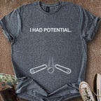 Printify T-Shirt Dark Heather / S I Had Potential T-Shirt