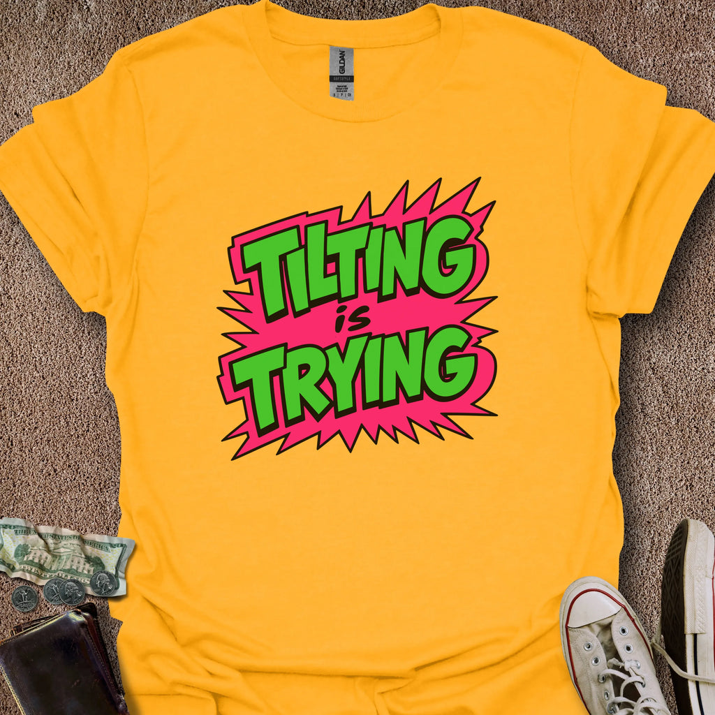 Printify T-Shirt Gold / S Tilting is Trying T-Shirt