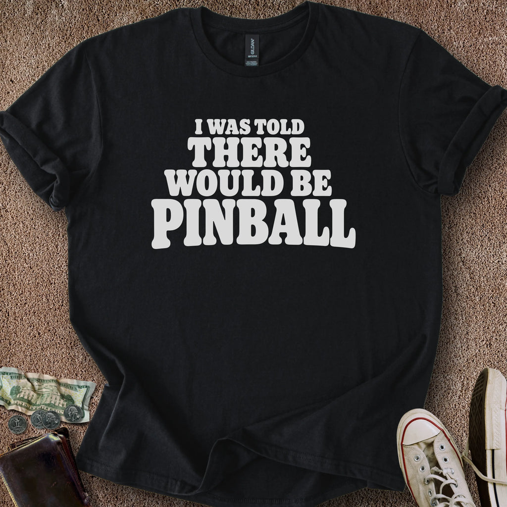 Printify T-Shirt Black / S Told There'd Be Pinball T-Shirt