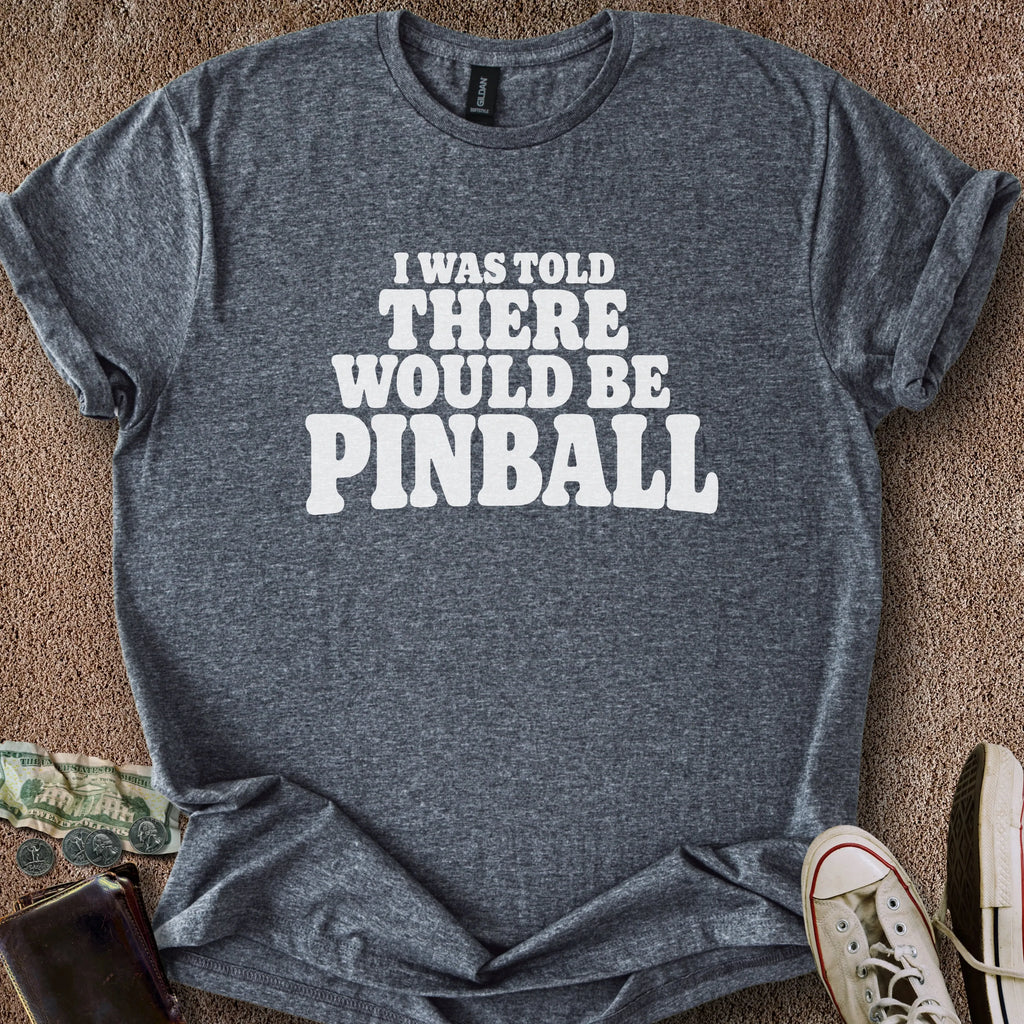 Printify T-Shirt Dark Heather / S Told There'd Be Pinball T-Shirt