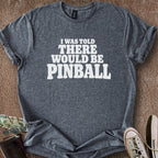 Printify T-Shirt Dark Heather / S Told There'd Be Pinball T-Shirt