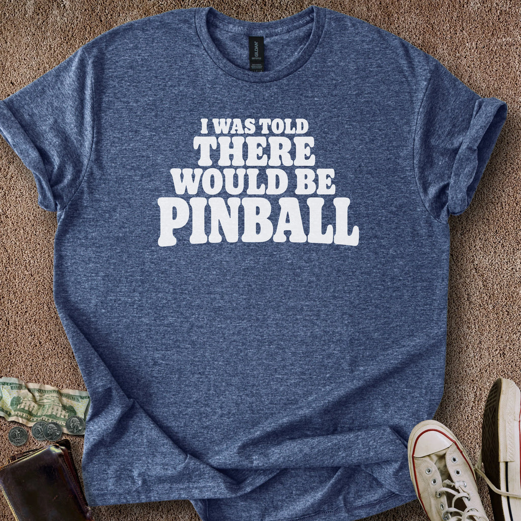 Printify T-Shirt Heather Navy / S Told There'd Be Pinball T-Shirt