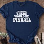 Printify T-Shirt Navy / S Told There'd Be Pinball T-Shirt